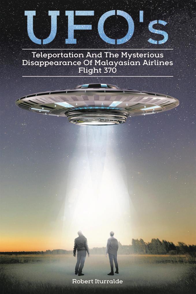 Ufos Teleportation and the Mysterious Disappearance of Malaysian Airlines Flight #370