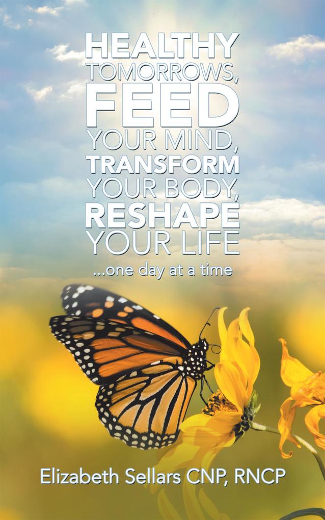 Healthy Tomorrows Feed Your Mind Transform Your Body Reshape Your Life