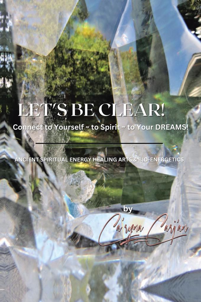 LET‘S BE CLEAR! Connect to Yourself - to Spirit- to Your DREAMS!