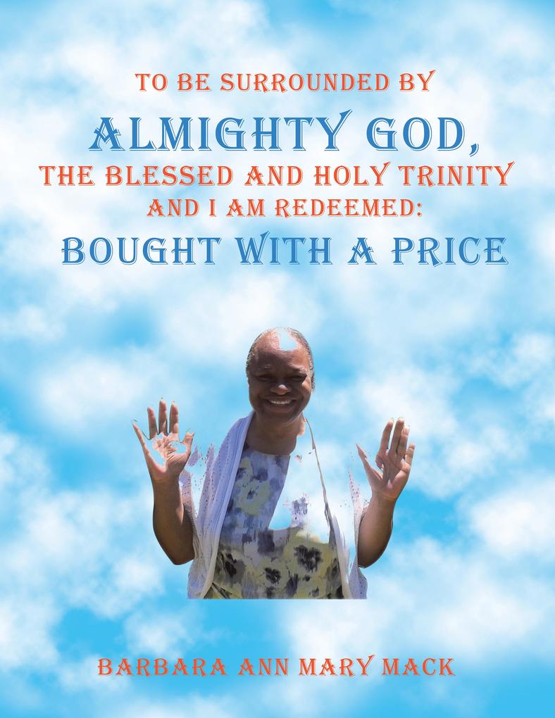 To Be Surrounded by Almighty God the Blessed and Holy Trinity and I Am Redeemed: Bought with a Price