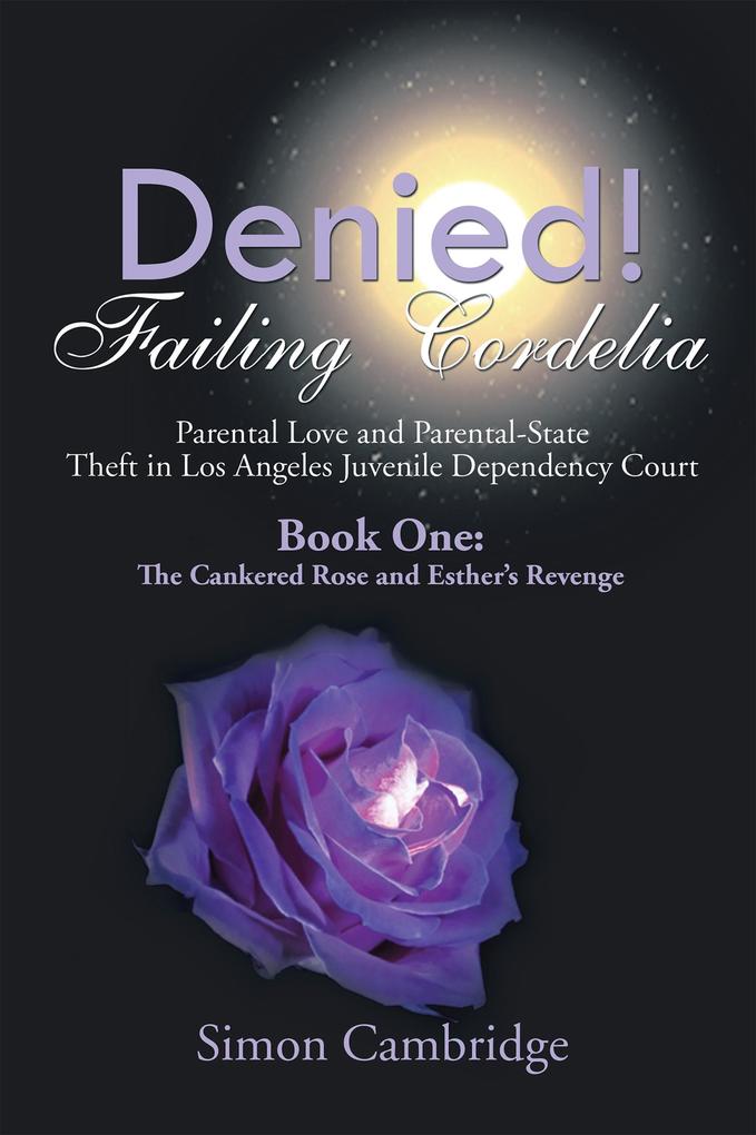 Denied! Failing Cordelia: Parental Love and Parental-State Theft in Los Angeles Juvenile Dependency Court