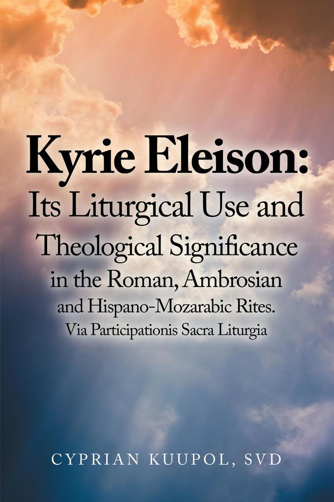 Kyrie Eleison: Its Liturgical Use and Theological Significance in the Roman Ambrosian and Hispano-Mozarabic Rites