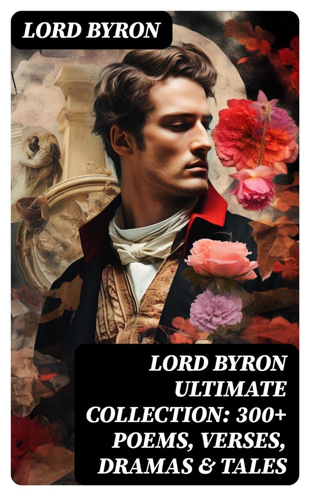 LORD BYRON Ultimate Collection: 300+ Poems Verses Dramas & Tales