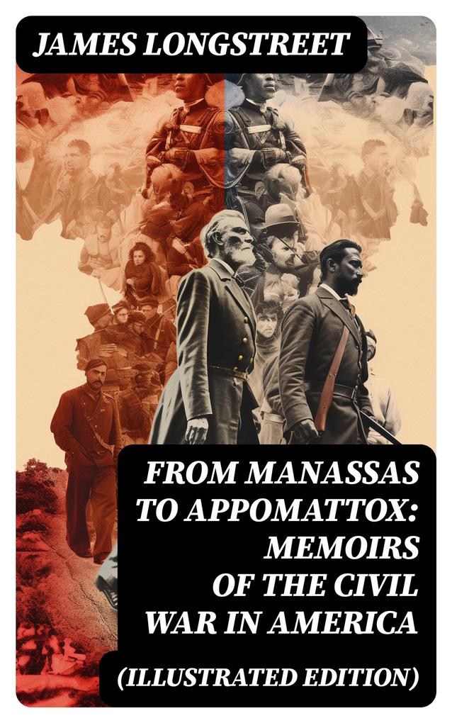From Manassas to Appomattox: Memoirs of the Civil War in America (Illustrated Edition)