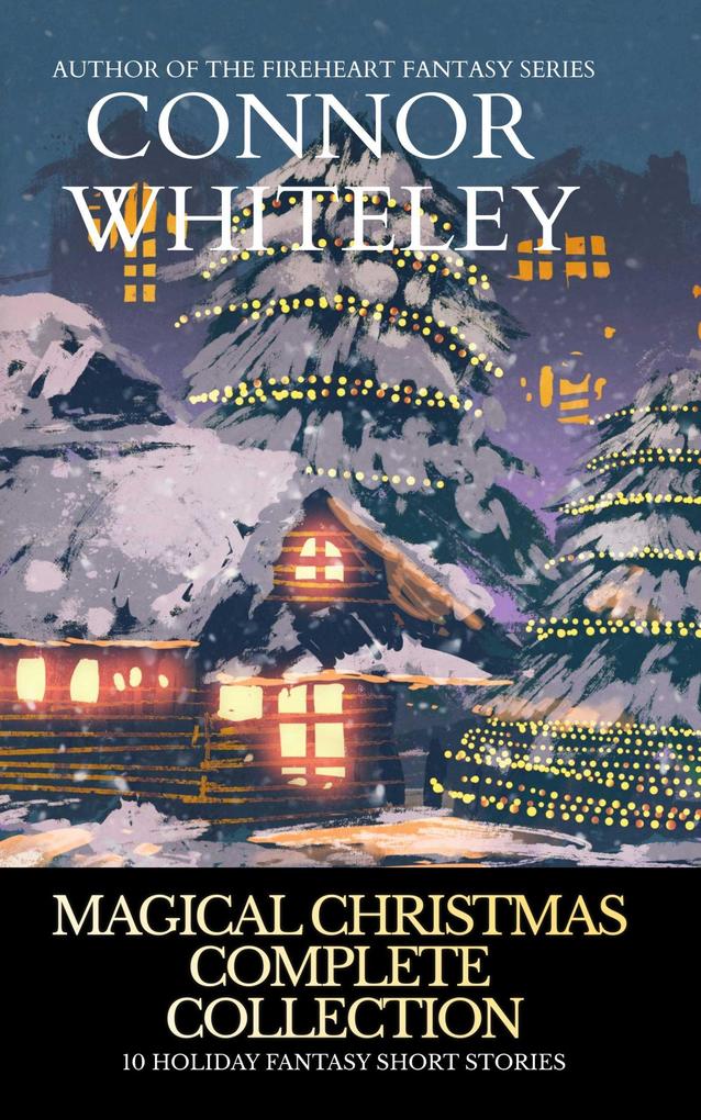 Magical Christmas Complete Christmas: 10 Holiday Fantasy Short Stories (Holiday Extravaganza Collections #13)