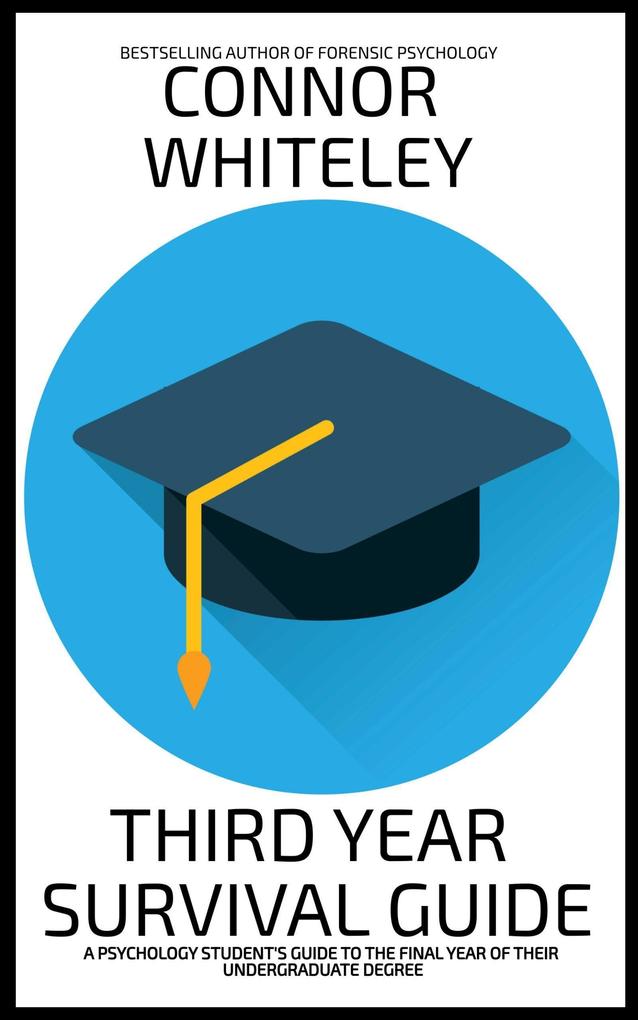 Third Year Survival Guide: A Psychology Student‘s Guide To The Final Year Of Their Undergraduate Degree (An Introductory Series)