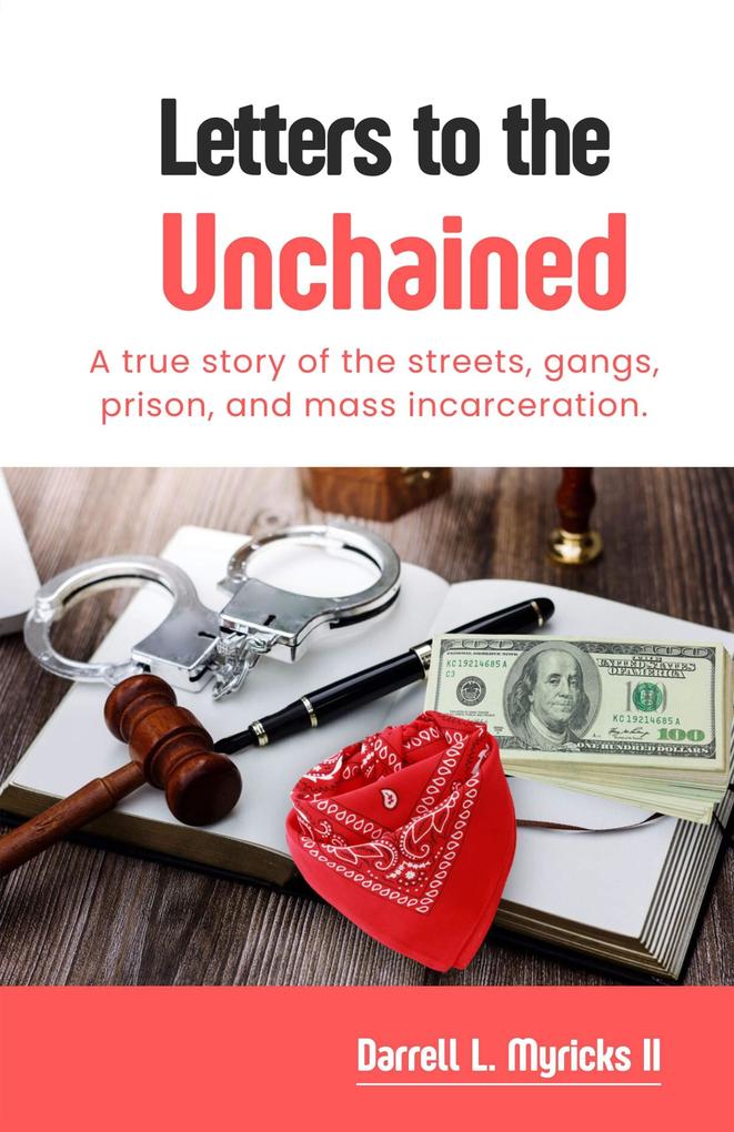 Letters to the Unchained: A True Story of the Streets Gangs Prison and Mass Incarceration