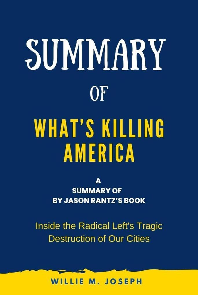 Summary of What‘s Killing America by Jason Rantz: Inside the Radical Left‘s Tragic Destruction of Our Cities