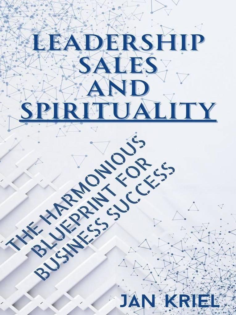 Leadership Sales and Spirituality: A Harmonious Blueprint for Business Success
