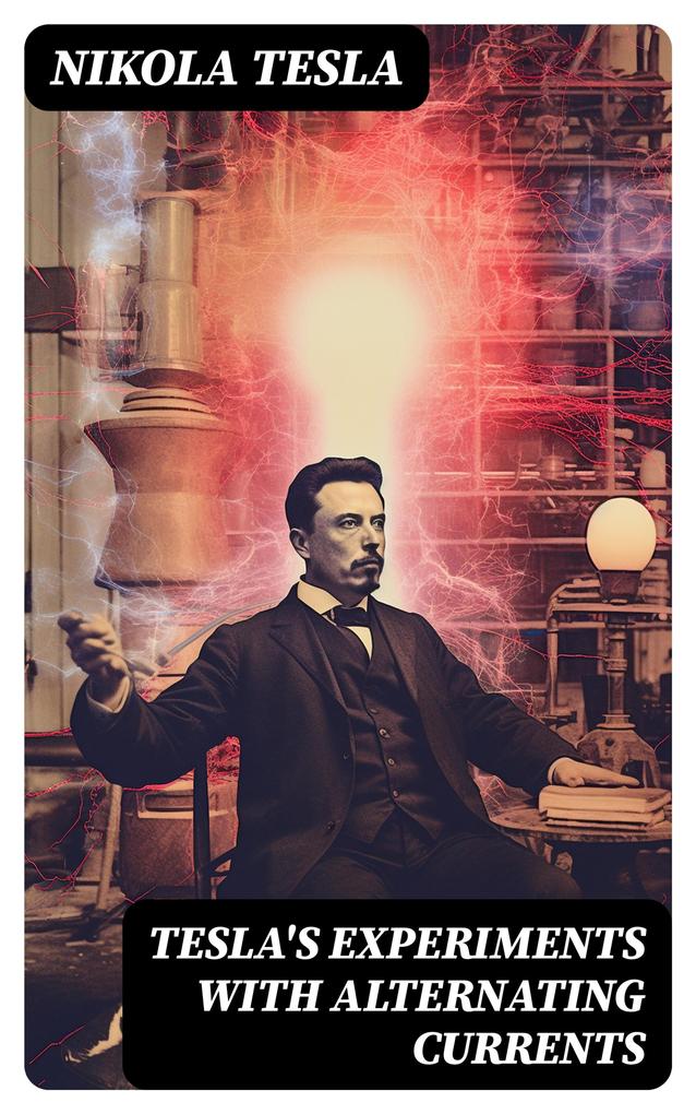 Tesla‘s Experiments with Alternating Currents