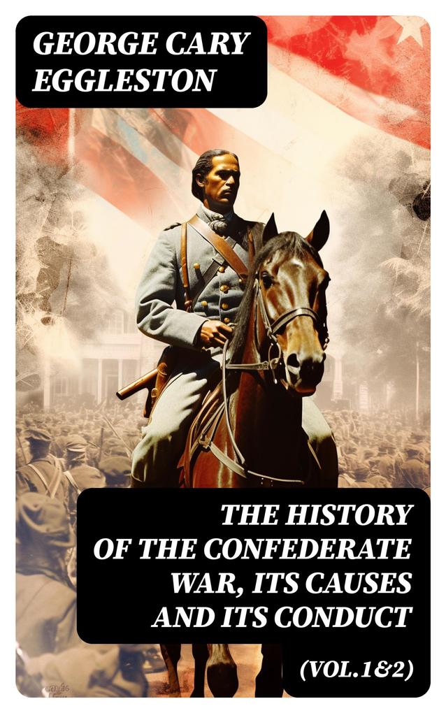 The History of the Confederate War Its Causes and Its Conduct (Vol.1&2)