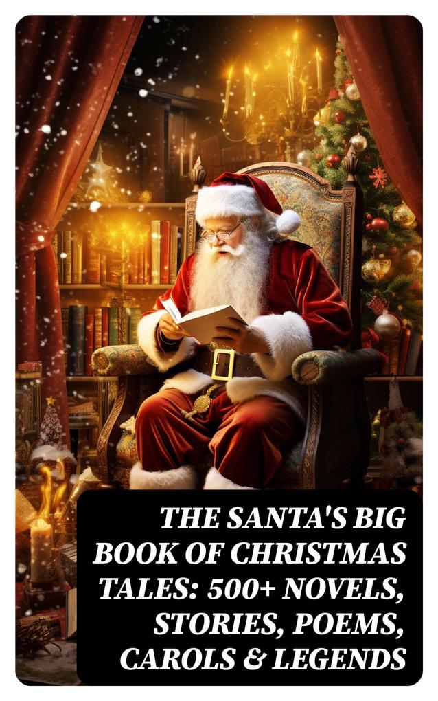 The Santa‘s Big Book of Christmas Tales: 500+ Novels Stories Poems Carols & Legends