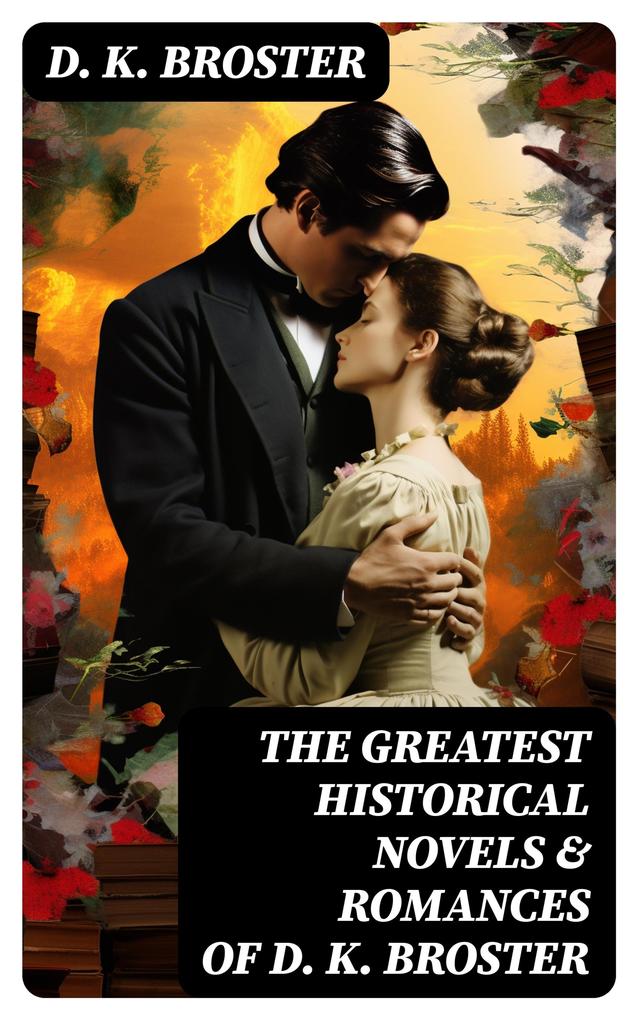 The Greatest Historical Novels & Romances of D. K. Broster