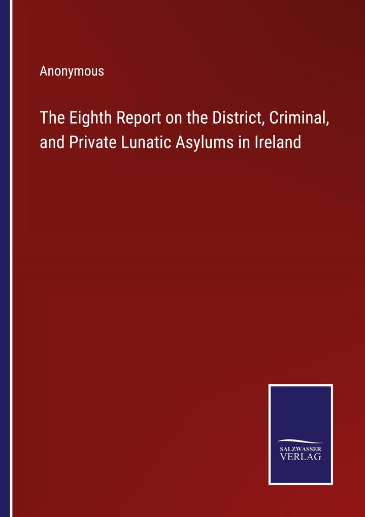 The Eighth Report on the District Criminal and Private Lunatic Asylums in Ireland