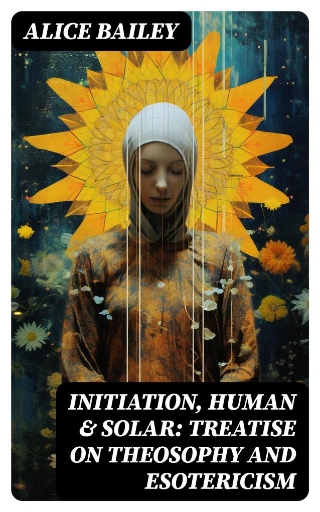 Initiation Human & Solar: Treatise on Theosophy and Esotericism