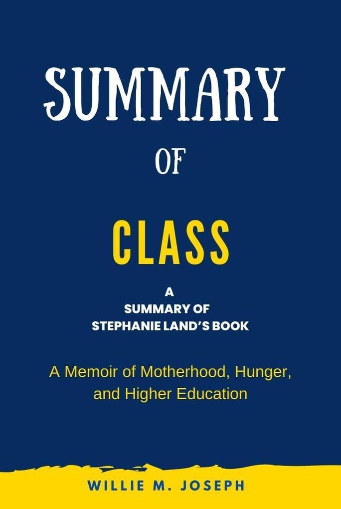Summary of Class by Stephanie Land: A Memoir of Motherhood Hunger and Higher Education