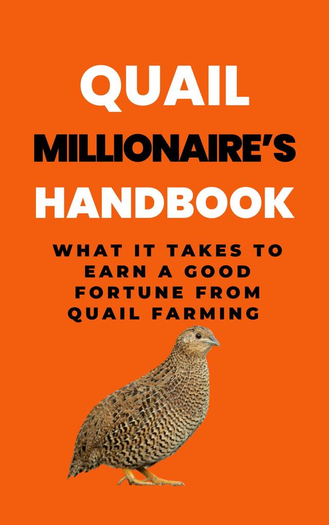 Quail Millionaire‘s Handbook: What It Takes To Earn A Good Fortune From Quail Farming