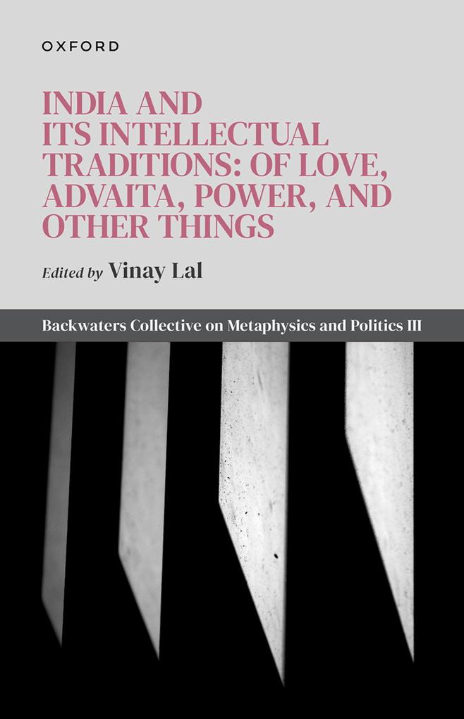 India and Its Intellectual Traditions: Of Love Advaita Power and Other Things