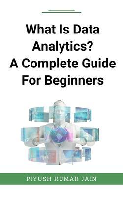What Is Data Analytics? A Complete Guide For Beginners