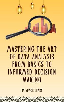 Mastering The Art Of Data Analysis From Basics To Informed Decision-Making