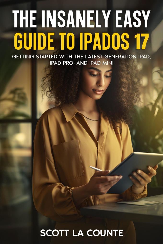 The Insanely Easy Guide to iPadOS 17: Getting Started with the Latest Generation iPad iPad pro and iPad Mini