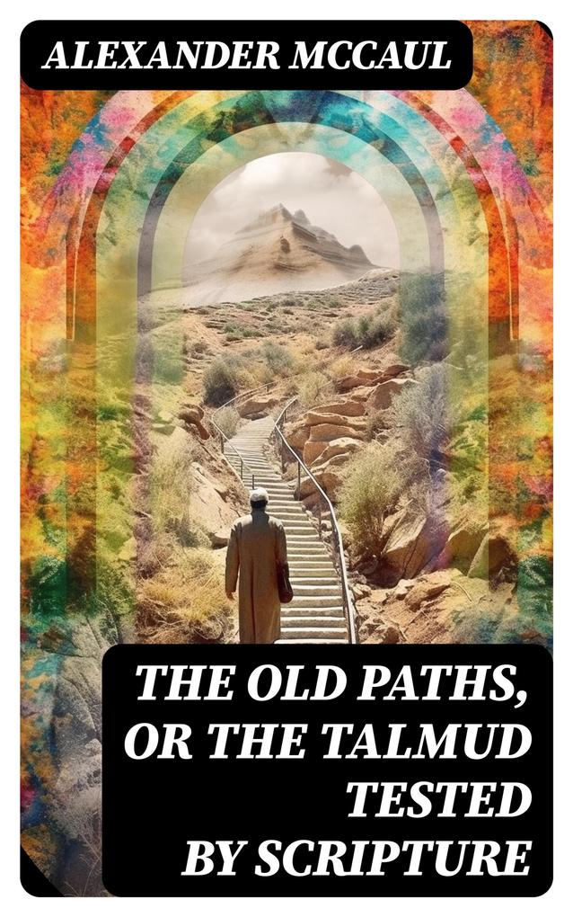 The old paths or the Talmud tested by Scripture