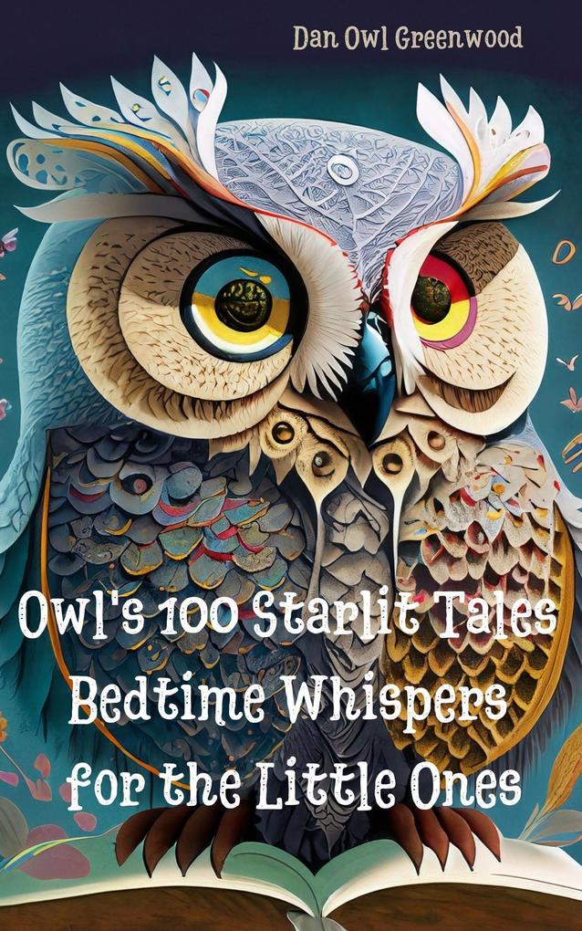 Owl‘s 100 Starlit Tales: Bedtime Whispers for the Little Ones (Evening Tales from the Wise Owl)