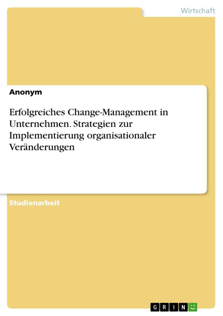 Erfolgreiches Change-Management in Unternehmen. Strategien zur Implementierung organisationaler Veränderungen