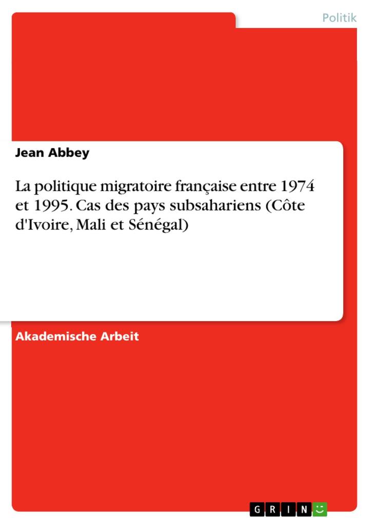 La politique migratoire française entre 1974 et 1995. Cas des pays subsahariens (Côte d‘Ivoire Mali et Sénégal)