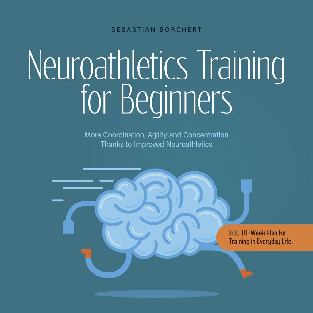Neuroathletics Training for Beginners More Coordination Agility and Concentration Thanks to Improved Neuroathletics - Incl. 10-Week Plan For Training in Everyday Life.
