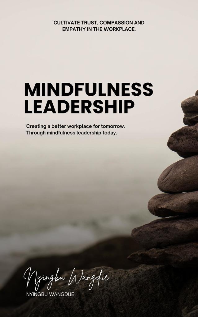Mindfulness Leadership: Cultivating Trust Compassion and Empathy in the Workplace.