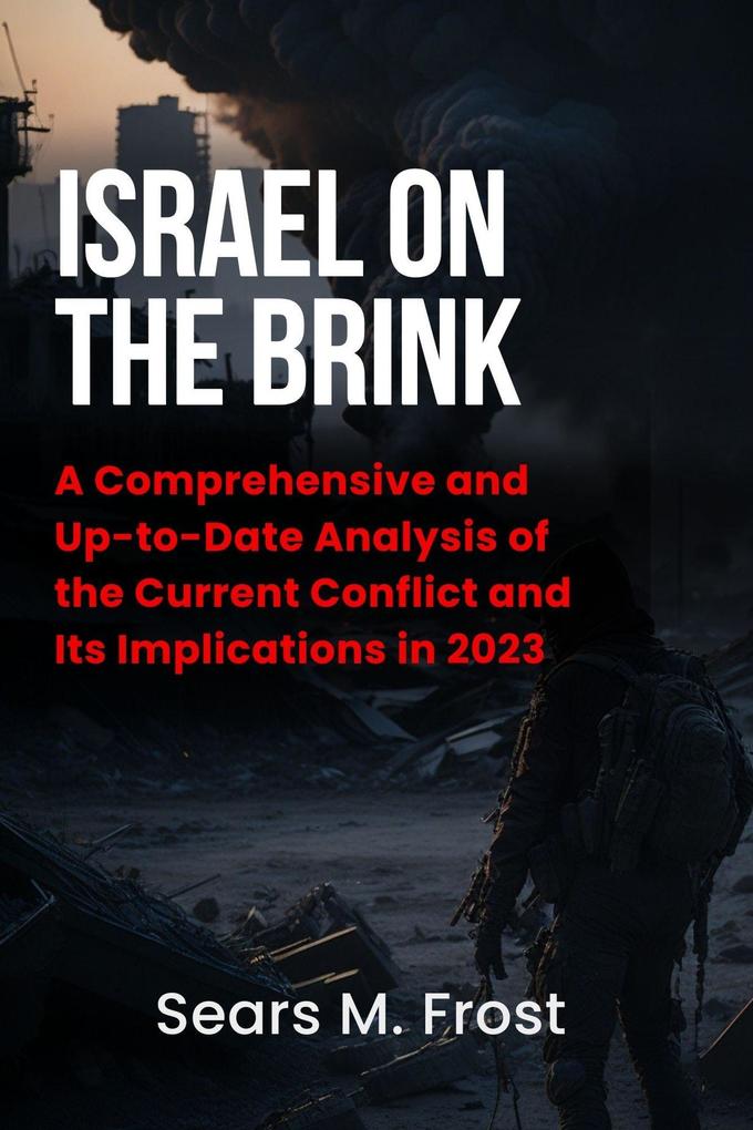 Israel on the Brink: The War in Gaza and the Future of the Middle East - A Comprehensive and Up-to-Date Analysis of the Current Conflict and Its Implications in 2023