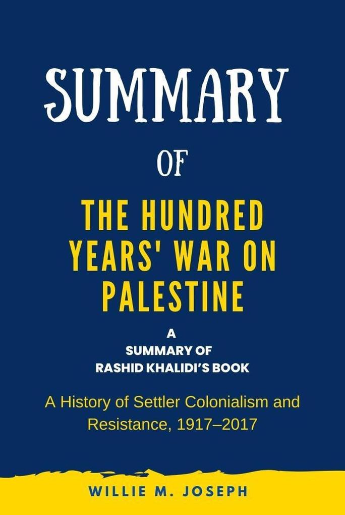 Summary of The Hundred Years‘ War on Palestine by Rashid Khalidi: A History of Settler Colonialism and Resistance 1917-2017