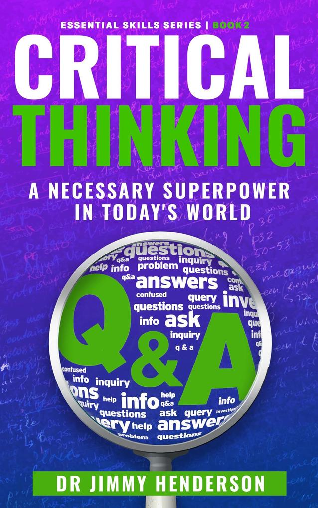 Critical Thinking: A Necessary Super-Power in Today‘s World (The Essential Skills Series #2)