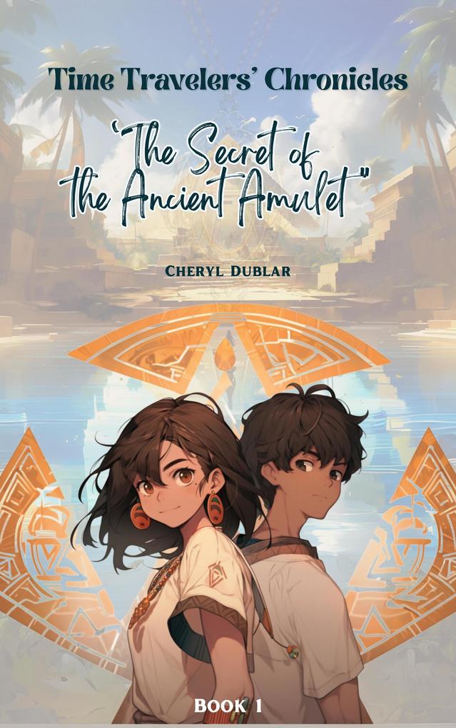 The Secret of the Ancient Amulet (Time Travelers‘ Chronicles #1)