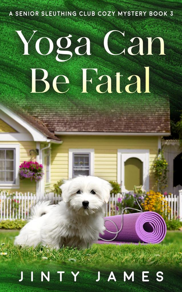 Yoga Can Be Fatal (A Senior Sleuthing Club Cozy Mystery #3)