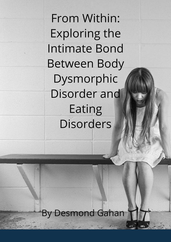 From Within: Exploring the Intricate Bond between Body Dysmorphic Disorder and Eating Disorders