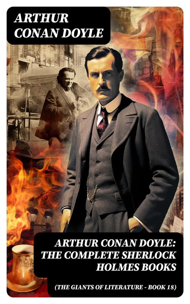 Arthur Conan Doyle: The Complete Sherlock Holmes Books (The Giants of Literature - Book 18)