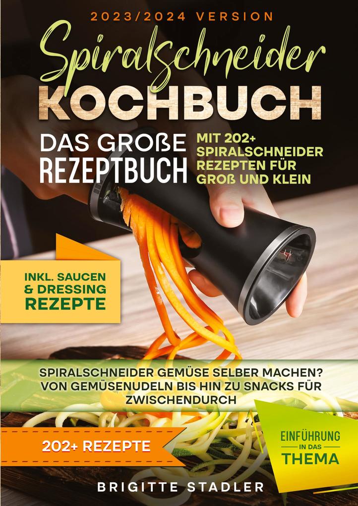 Spiralschneider Kochbuch - Das große Rezeptbuch mit 202+ Spiralschneider Rezepten für Groß und Klein