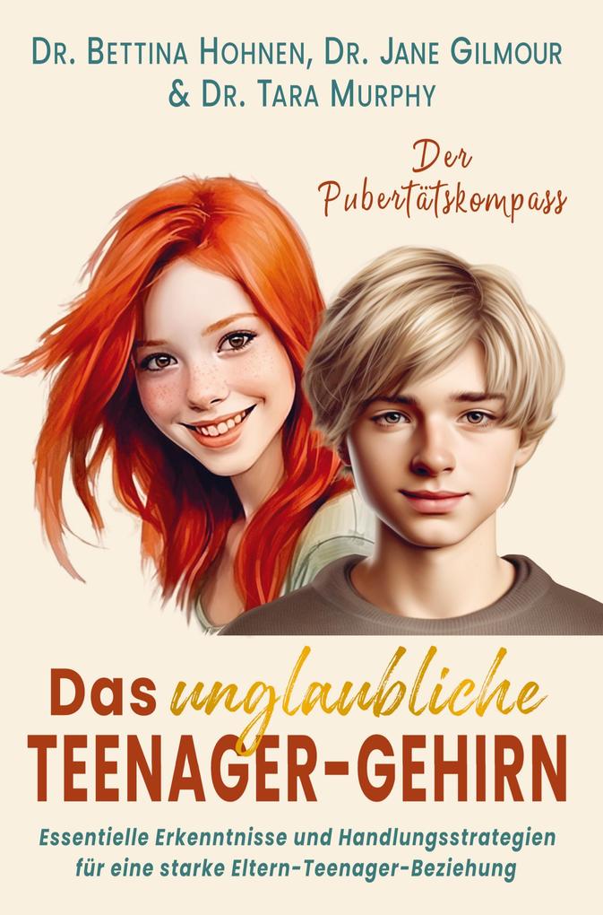 Das unglaubliche TEENAGER-GEHIRN - Essentielle Erkenntnisse und Handlungsstrategien für eine starke Eltern-Teenager-Beziehung