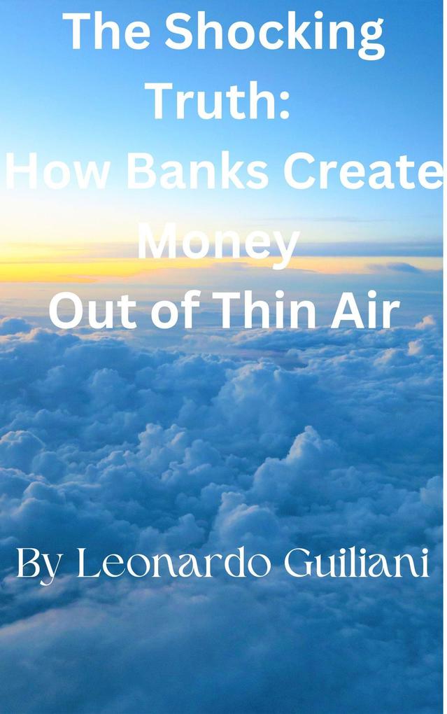 The Shocking Truth: How Banks Create Money Out of Thin Air