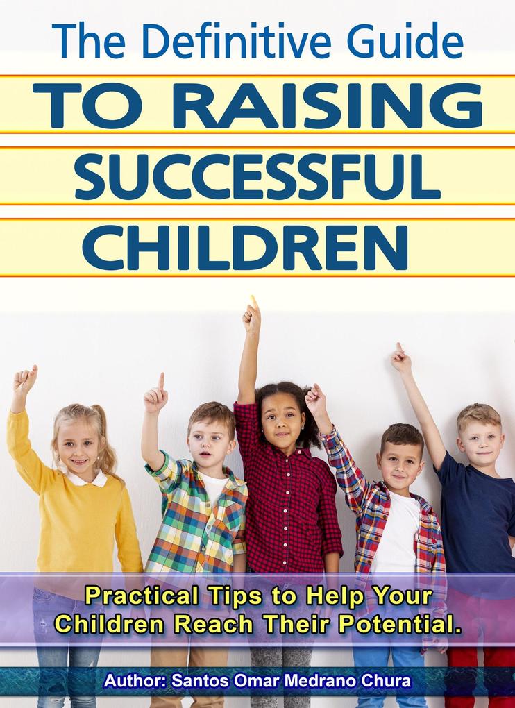 The Definitive Guide to Raising Successful Children.