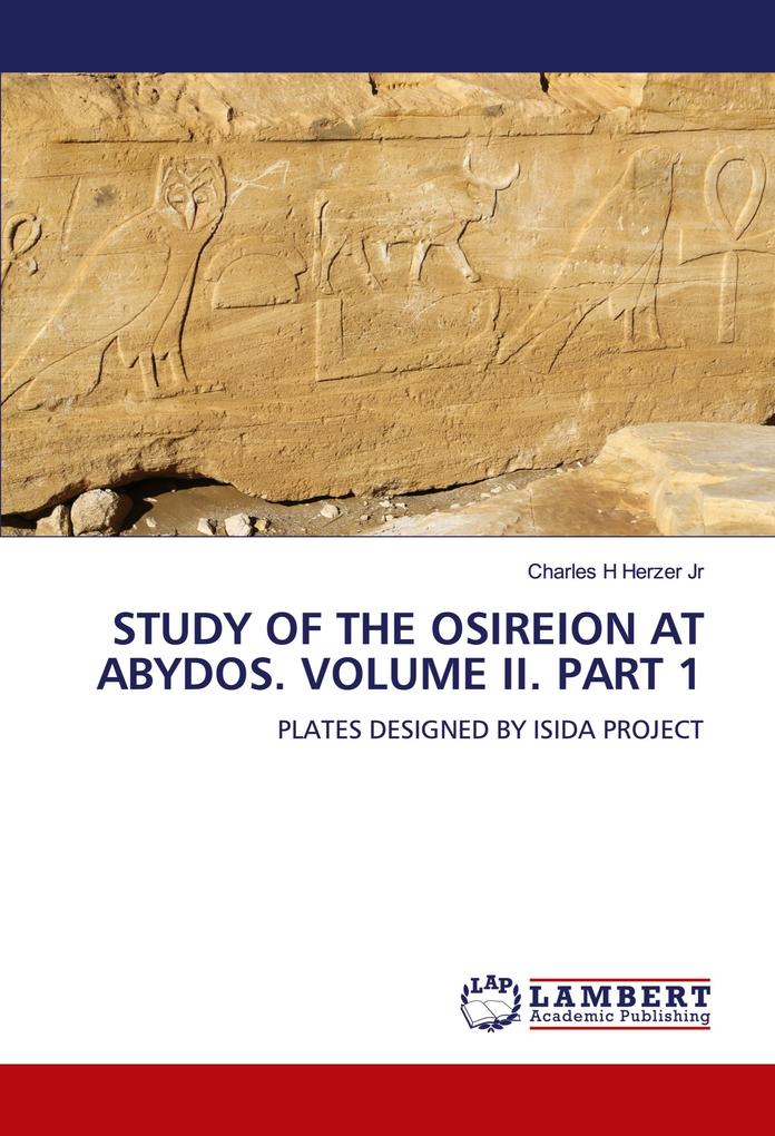 STUDY OF THE OSIREION AT ABYDOS. VOLUME II. PART 1