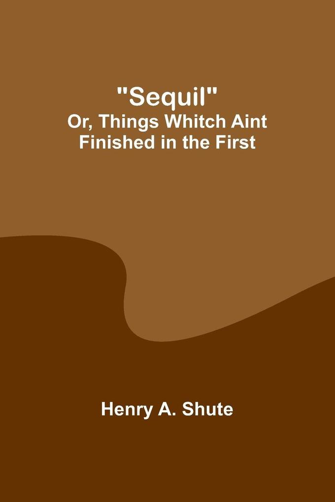 Sequil; Or Things Whitch Aint Finished in the First