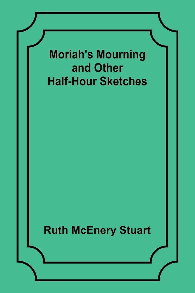Moriah's Mourning and Other Half-Hour Sketches