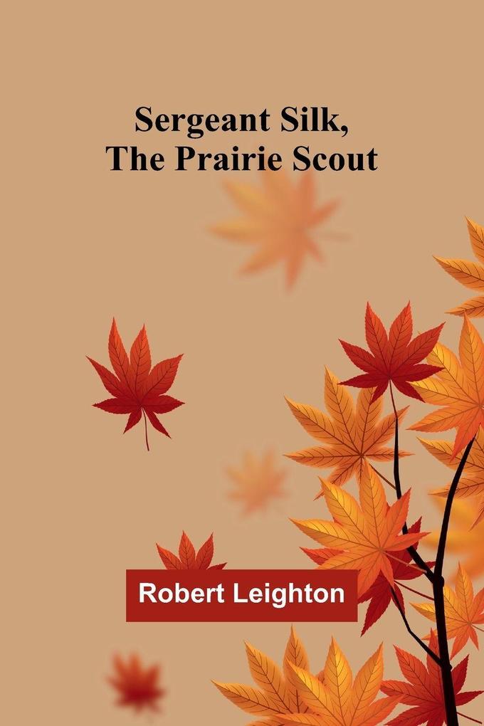 Sergeant Silk the Prairie Scout
