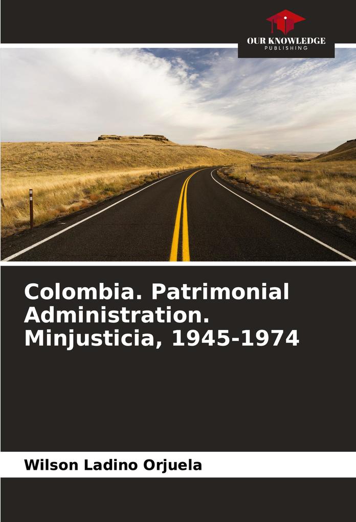Colombia. Patrimonial Administration. Minjusticia 1945-1974