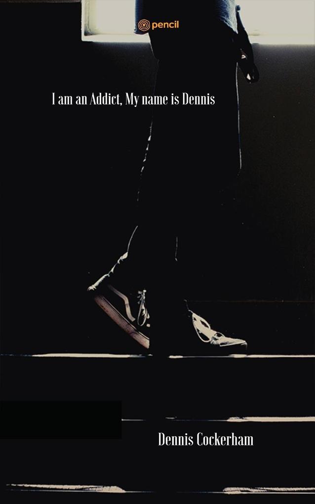 I am an Addict My name is Dennis