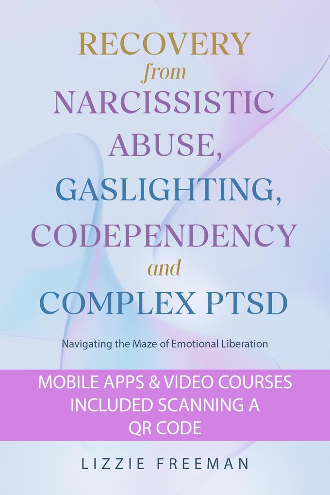 Recovery From Narcissistic Abuse Gaslighting Codependency and Complex PTSD: Navigating the Maze of Emotional Liberation