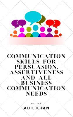 Communication Skills For Persuasion Assertiveness And All Business Communication Needs
